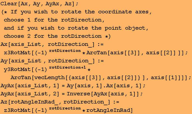 Clear[Ax, Ay, AyAx, Az] ; (* If you wish to rotate the coordinate axes, choose 1 for t ... x[axis, 1]] ; Az[rotAngleInRad_, rotDirection_] := z3RotMat[(-1)^( rotDirection) * rotAngleInRad] 